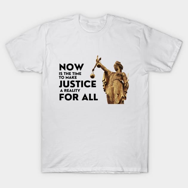 Now Is The Time To Make Justice A Reality For All T-Shirt by DAHLIATTE